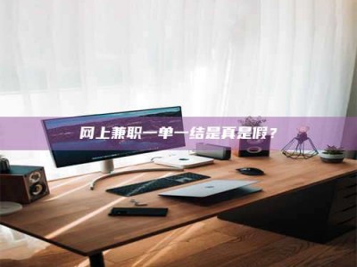 呼和浩特网上兼职一单一结是真是假？