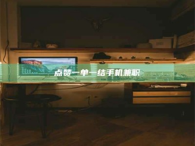 呼和浩特点赞一单一结手机兼职