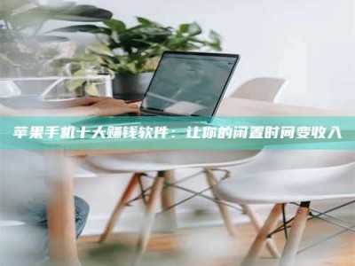 呼和浩特苹果手机十大赚钱软件：让你的闲置时间变收入