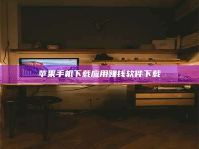 呼和浩特苹果手机下载应用赚钱软件下载