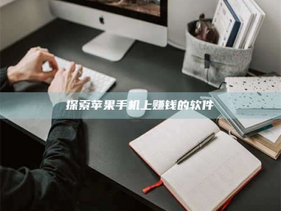 呼和浩特探索苹果手机上赚钱的软件