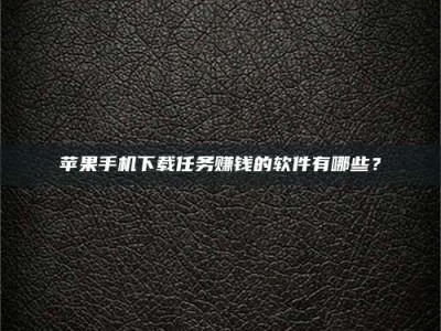 呼和浩特苹果手机下载任务赚钱的软件有哪些？