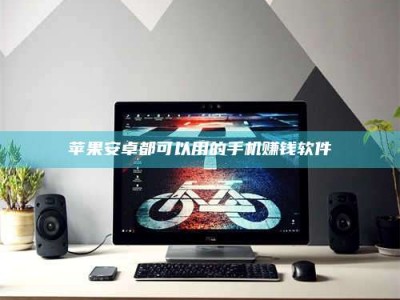 呼和浩特苹果安卓都可以用的手机赚钱软件