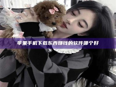 呼和浩特苹果手机下载东西赚钱的软件哪个好