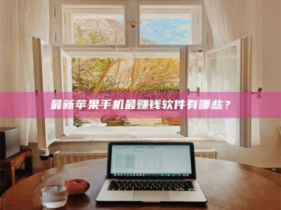 呼和浩特最新苹果手机最赚钱软件有哪些？